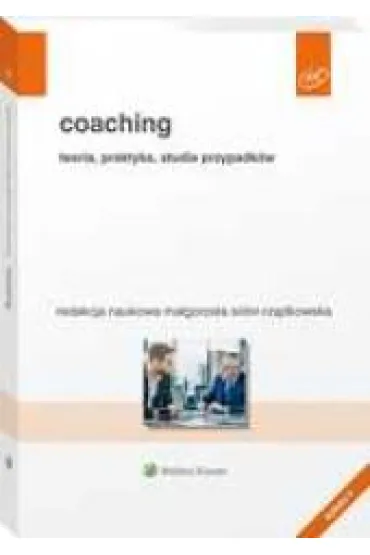 Coaching. Teoria, praktyka, studia przypadk�w. Wolters Kluwer - Ma�gorzata Sidor-Rz�dkowska