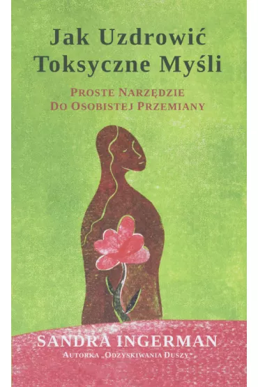 Jak uzdrowi� toksyczne my�li. Proste narz�dzie do osobistej przemiany - Sandra Ingerman