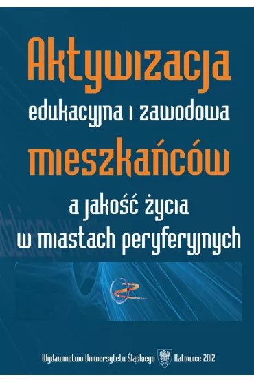 Aktywizacja edukacyjna i zawodowa mieszka�c�w a jako�� �ycia w miastach peryferyjnych - Urszula Swad�ba, Adam Bartoszek