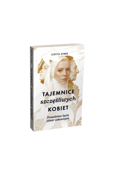 Tajemnice szcz�liwych kobiet. Prawdziwe �ycie si�str zakonnych - Judyta Syrek