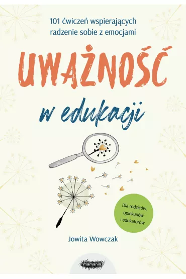 Uwa�no�� w edukacji. 101 �wicze� wspieraj�cych radzenie sobie z emocjami - Jowita  Wowczak