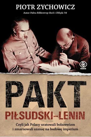 Pakt Pi�sudski-Lenin. Czyli jak Polacy uratowali bolszewizm i zmarnowali szans� na budow� imperium - Piotr Zychowicz