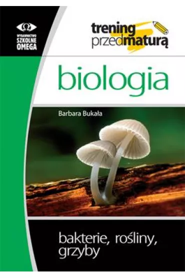 Biologia. Trening przed matur�. Bakterie, ro�liny, grzyby - Barbara Buka�a