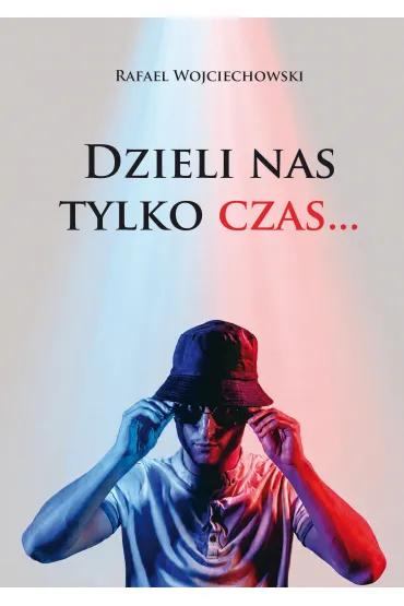 Dzieli nas tylko czas&hellip; - Rafael  Wojciechowski