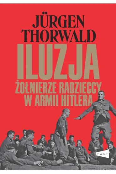 Iluzja. �o�nierze radzieccy w armii Hitlera - J�rgen Thorwald