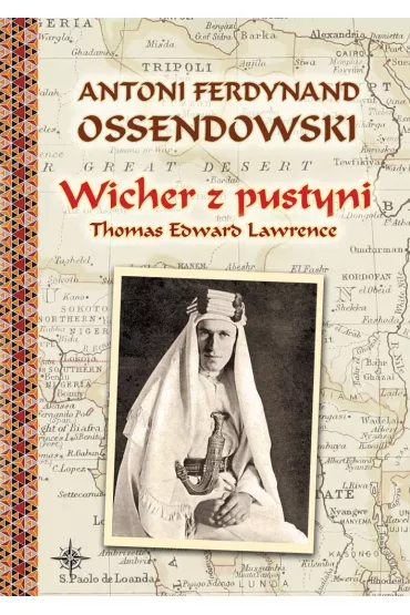 Wicher z pustyni. Thomas Edward Lawrence - Antoni Ferdynand Ossendowski