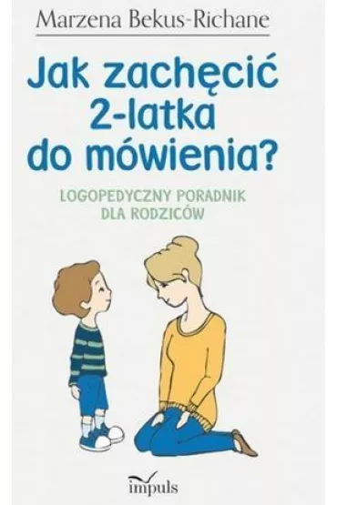 Jak zach�ci� 2-latka do m�wienia. Logopedyczny poradnik dla rodzic�w - Marzena Bekus-Richane