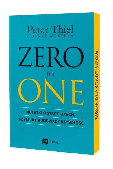 ZERO TO ONE. Notatki o start-upach, czyli jak budowa� przysz�o�� - Blake Masters, Peter Thiel