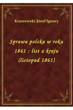 Sprawa polska w roku 1861 : list z kraju (listopad 1861)