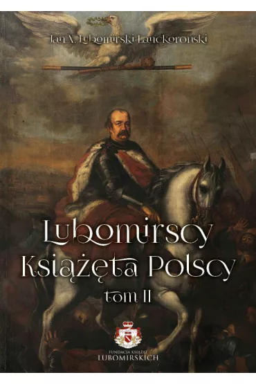 Lubomirscy. Ksi���ta polscy. Tom 2 - Jan X Lubomirski-Lanckoro�ski