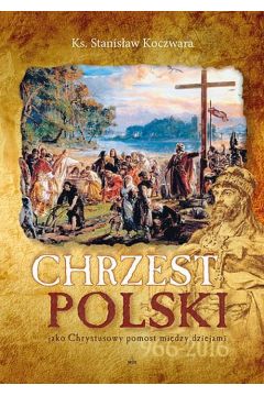 Chrzest Polski jako Chrystusowy pomost midzy dziejami