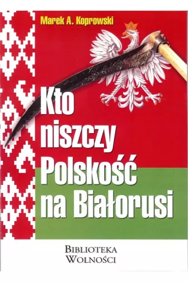 Kto niszczy Polsko�� na Bia�orusi? - Marek A. Koprowski