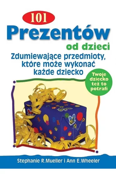 101 prezent�w od dzieci Zdumiewaj�ce przedmioty, kt�re mo�e wykona� ka�de dziecko