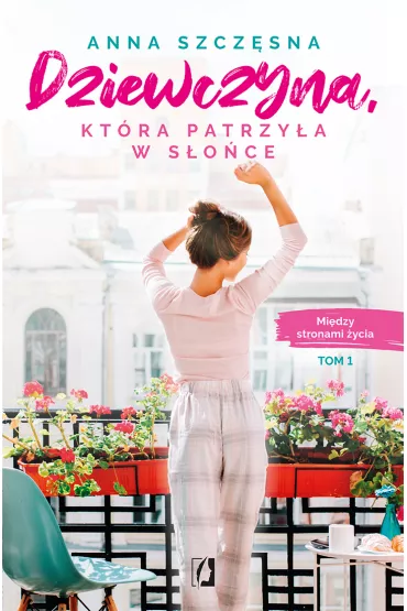 Dziewczyna, ktra patrzya w soce. Midzy stronami ycia. Tom 1 - Anna Szczsna