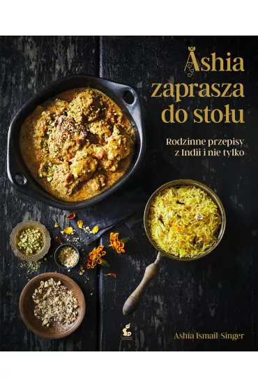 Ashia zaprasza do sto�u. Rodzinne przepisy z Indii i nie tylko - Ashia Ismail-Singer