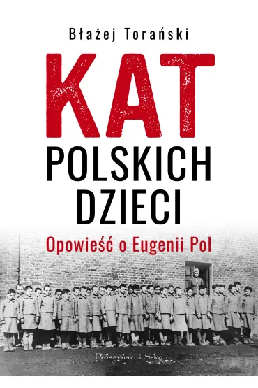 Kat polskich dzieci. Opowie�� o Eugenii Pol - B�a�ej Tora�ski