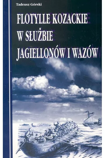 Flotylle Kozackie w s�u�bie Jagiellon�w i Waz�w - Tadeusz G�rski