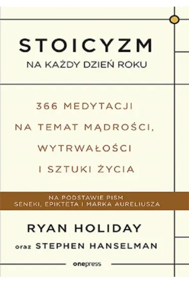 Stoicyzm na ka�dy dzie� roku. 366 medytacji na temat m�dro�ci, wytrwa�o�ci i sztuki �ycia - Ryan Holiday, Stephen Hanselman