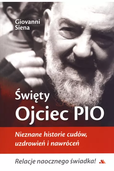 �wi�ty Ojciec Pio. Nieznane historie cud�w, uzdrowie� i nawr�ce� - Siena Giovanni