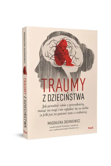 Traumy z dzieci�stwa. Jak poradzi� sobie z przesz�o�ci�, stan�� na nogi i nie ogl�da� si� za siebie - Magdalena  Juchniewicz