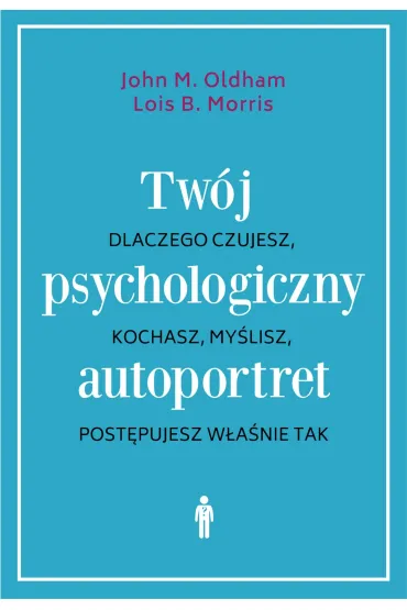 Tw�j psychologiczny autoportret. Dlaczego czujesz, kochasz, my�lisz, post�pujesz w�a�nie tak - Morris B. Lois, John M Oldham