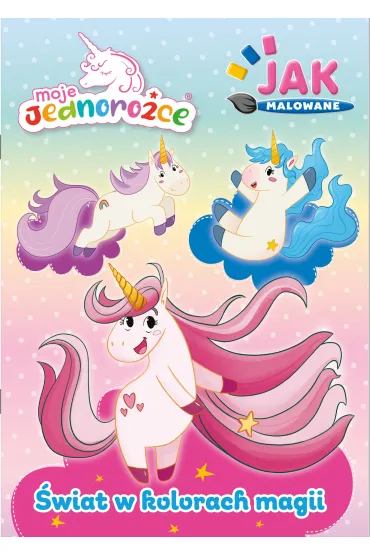 �wiat w kolorach magii. Moje Jednoro�ce. Jak malowane