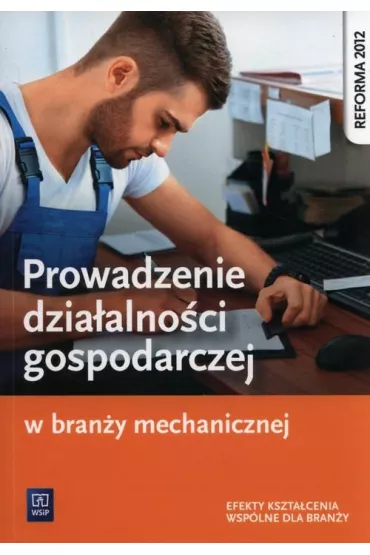 Prowadzenie dzia�alno�ci gospodarczej w bran�y mechanicznej. Podr�cznik do kszta�cenia zawodowego - Stanis�aw Kowalczyk, Adamina Korwin-Szymanowska