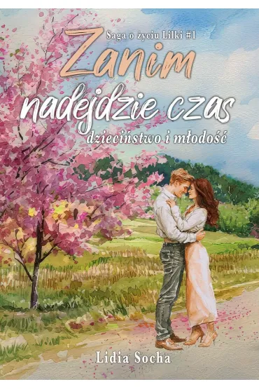 Zanim nadejdzie czas: dzieci�stwo i m�odo��. Saga o �yciu Lilki. Tom 1 - Lidia  Socha