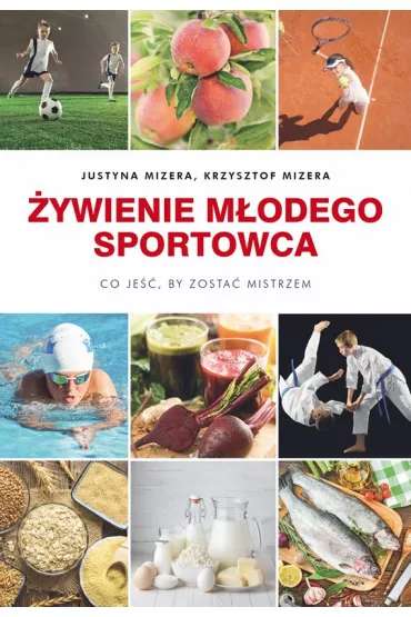 �ywienie m�odego sportowca. Co je��, by zosta� mistrzem - Krzysztof Mizera, Justyna Mizera