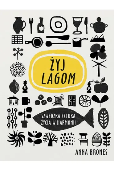 Live Lagom. Szwedzka sztuka �ycia w harmonii - Anna Brones