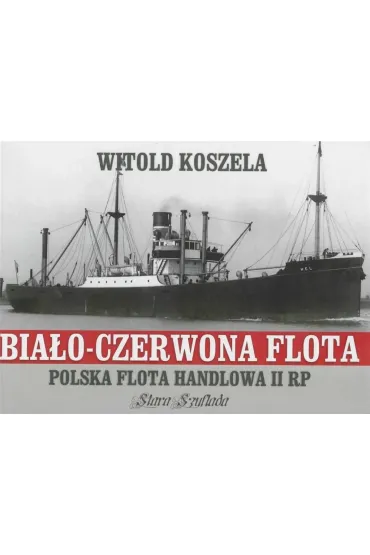 Bia�o-czerwona flota. Polska flota handlowa II RP - Witold Koszela