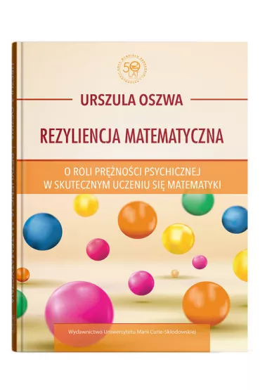 Rezyliencja matematyczna O roli pr�no�ci psychicznej w skutecznym uczeniu si� matematyki - Urszula Oszwa