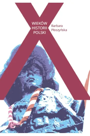 X wiek�w Historii Polski - Barbara  P�oszy�ska