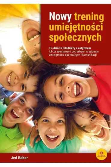 Nowy trening umiej�tno�ci spo�ecznych dla dzieci i m�odzie�y z autyzmem lub ze specjalnymi potrzebami w zakresie komunikacji i umiej�tno�ci spo�ecznych - Jed Baker