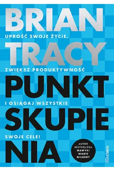 Punkt skupienia. Upro�� swoje �ycie, zwi�ksz produktywno�� i osi�gaj wszystkie swoje cele! - Brian Tracy