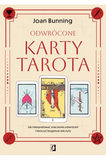 Odwr�cone karty tarota. Jak interpretowa� znaczenie odwr�ce� i tworzy� bogatsze odczyty - Joan Bunning