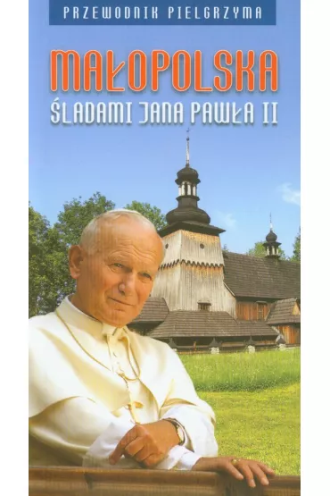 Ma�opolska �ladami Jana Paw�a II Przewodnik pielgrzyma - Jan Pawe� II