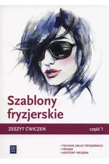 Szablony fryzjerskie. Zeszyt �wicze� do nauki zawod�w technik us�ug fryzjerskich, fryzjer i asystent fryzjera. Cz�� 1. Szko�y ponadgimnazjalne - Aleksandra Jakubik, Ma�gorzata Richter, Teresa Kulikowska-Jakubik