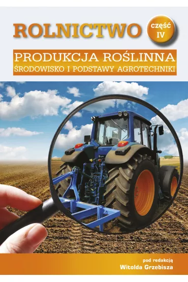 Produkcja ro�linna. �rodowisko i podstawy agrotechniki. Rolnictwo. Tom 4 - Witold Grzebisz