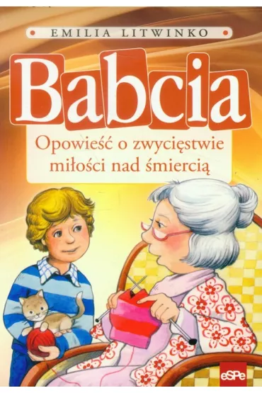 Babcia Opowie�� o zwyci�stwie mi�o�ci nad �mierci� - Emilia Litwinko