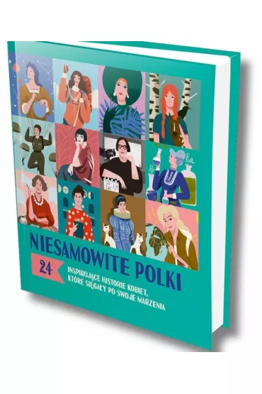 Niesamowite Polki. 24 inspiruj�ce historie kobiet, kt�re si�ga�y po swoje marzenia
