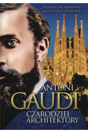 Antoni Gaudi. Czarodziej architektury - Przemys�aw S�owi�ski, Krzysztof K S�owi�ski