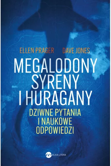 Megalodony, syreny i huragany. Dziwne pytania i naukowe odpowiedzi - Dave Jones, Ellen  Prager