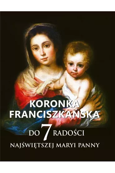Koronka franciszka�ska do siedmiu rado�ci Naj�wi�tszej Maryi Panny - Teodor Knapczyk