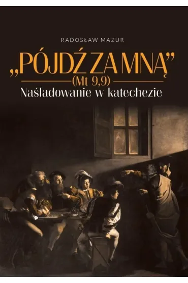 P�jd� za Mn� (Mt 9,9). Na�ladowanie w katechezie - Rados�aw Mazur