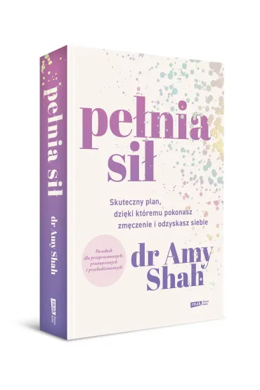 Pe�nia si�. Skuteczny plan, dzi�ki kt�remu pokonasz zm�czenie i odzyskasz siebie - Amy Shah