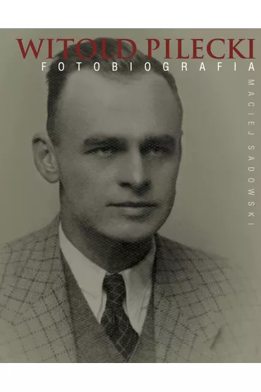 Witold Pilecki. Fotobiografia - Maciej Sadowski