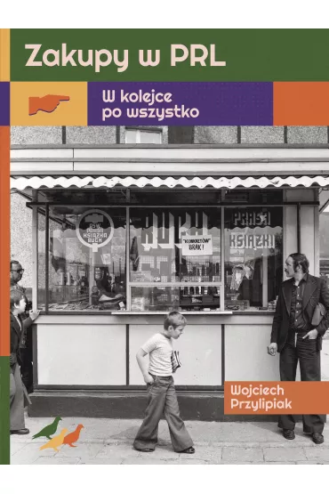 Zakupy w PRL. W kolejce po wszystko - Wojciech  Przylipiak