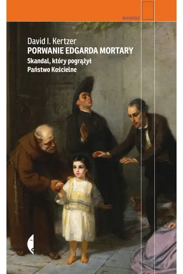 Porwanie Edgarda Mortary. Skandal, kt�ry pogr��y� Pa�stwo Ko�cielne - David I. Kertzer