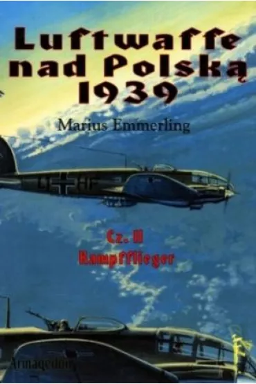 Luftwaffe nad Polsk� 1939. Cz�� II. Kampfflieger - Marius Emmerling